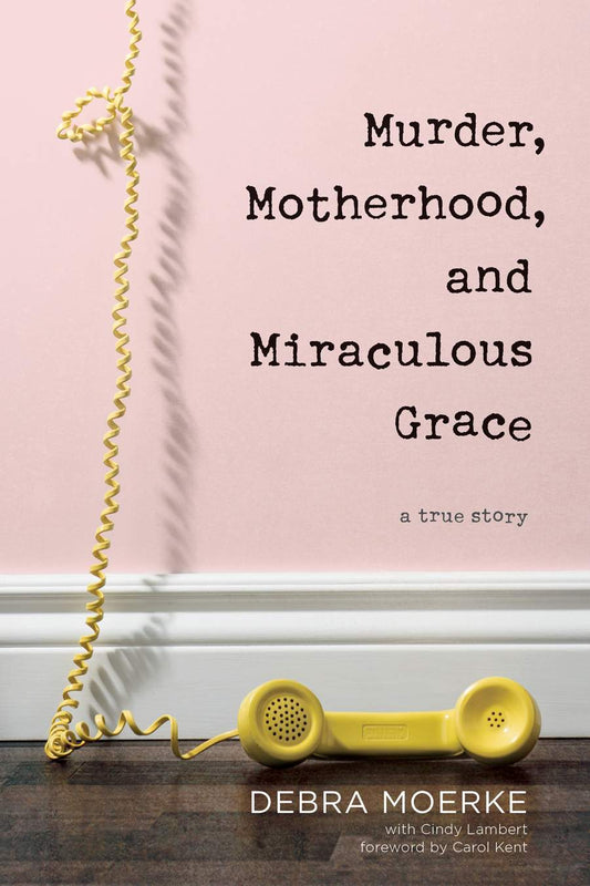 Front cover of Murder, Motherhood, and Miraculous Grace by Debra Moerke